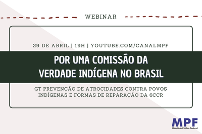 #AbrilIndígena: MPF promove webinar sobre a necessidade de criação de uma Comissão da Verdade Indígena no Brasil
